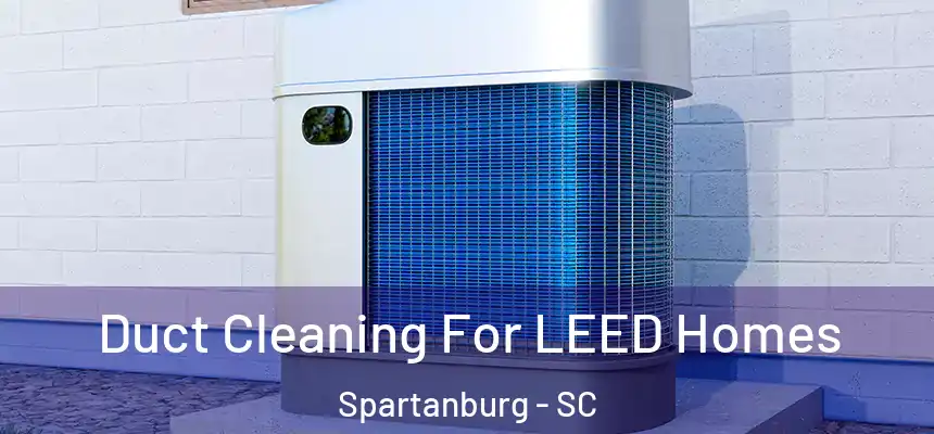  Duct Cleaning For LEED Homes Spartanburg - SC