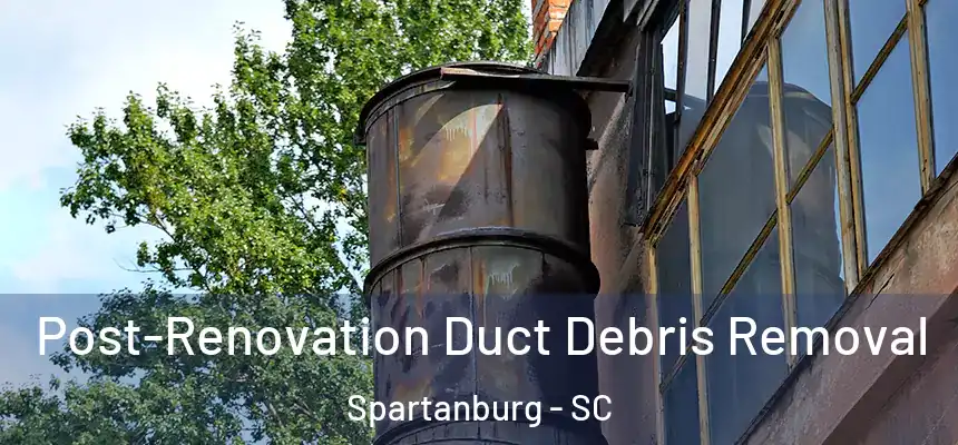  Post-Renovation Duct Debris Removal Spartanburg - SC
